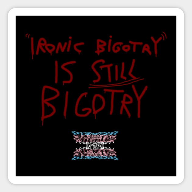 Ironic Bigotry Is Still Bigotry Magnet by Negative Øhio Merch